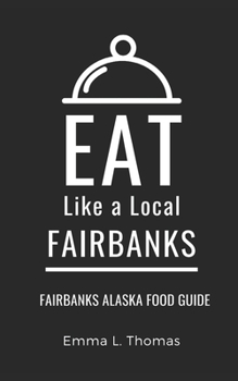 Paperback Eat Like a Local-Fairbanks: Fairbanks Alaska Food Guide Book