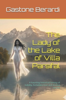 The Lady of the Lake of Villa Parsifal: A haunting historical fantasy of nobility, forbidden love and ancient secrets