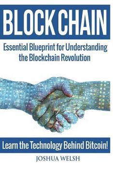 Paperback Blockchain: Essential Blueprint for Understanding the Blockchain Revolution - Learn the Technology Behind Bitcoin! Book