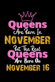 Queens Are Born In November Real Queens Are Born In November 16 Notebook Birthday Funny Gift: Lined Notebook / Journal Gift, 120 Pages, 6x9, Soft Cover, Matte Finish