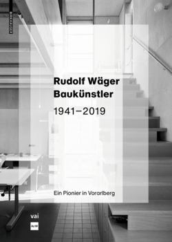 Rudolf W�ger Bauk�nstler 1941-2019: Ein Pionier in Vorarlberg