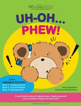 Paperback Uh Oh... Phew!: 3 fun-filled Bear Buddies learning adventure stories about helping others, helping yourself, and a cochlear implant lo Book