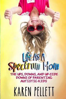 Paperback Life as a Spectrum Mom: The Ups, Downs, and Up-Side Downs of Parenting Autistic Kids Book