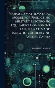 Hardcover Proposed Mathematical Model for Predicting Military Electronic Equipment Component Failure Rates and Isolating Underlying Failure Causes Book