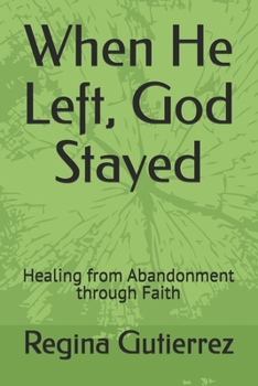 Paperback When He Left, God Stayed: Healing from Abandonment through Faith Book
