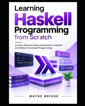 Paperback The Beginner's Guide to Haskell Programming: An Easy, Step-by-Step Introduction to Haskell and Modern Functional Programming Book