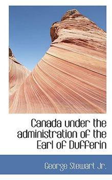 Paperback Canada Under the Administration of the Earl of Dufferin Book