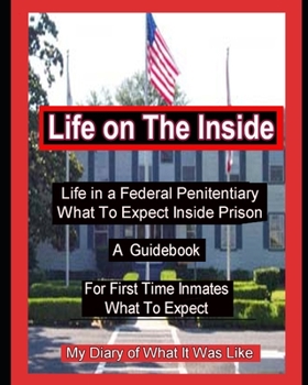 Paperback Life on The Inside: Life In A Federal Penitentiary What To Expect Inside Prison. My Daily Diary of What It Was Like. Book