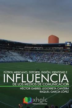 Paperback Fútbol Mexicano: Deporte, Pasión, Identidad e Influencia de Medios de Comunicación [Spanish] Book