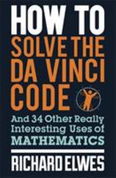 Paperback How to Solve the Da Vinci Code: And 34 Other Really Interesting Uses of Mathematics Book