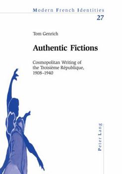 Paperback Authentic Fictions: Cosmopolitan Writing of the Troisième République, 1908-1940 Book