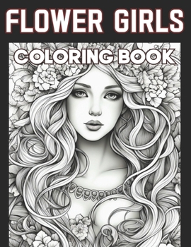 Flower Girls Coloring Book: Flower Girl Coloring Book - 8.5 x 11 edition (Adult Books)