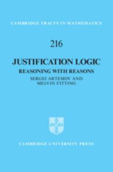 Justification Logic: Reasoning with Reasons - Book #216 of the Cambridge Tracts in Mathematics