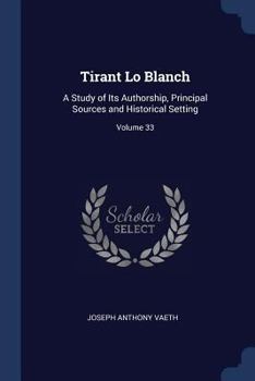 Paperback Tirant Lo Blanch: A Study of Its Authorship, Principal Sources and Historical Setting; Volume 33 Book