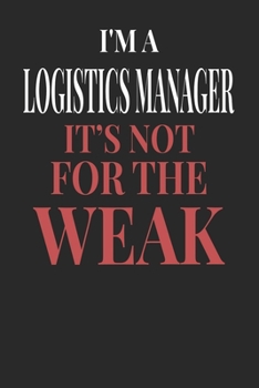 I'm A Logistics Manager It's Not For The Weak: Logistics Manager Notebook | Logistics Manager Journal | Handlettering | Logbook | 110 DOTGRID Paper Pages | 6 x 9