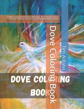Paperback Dove Coloring Book: A Birds Coloring Book Kids Will Enjoy. Also Includes Some Animals Found Inside Our Insect Coloring Book For Kids Book