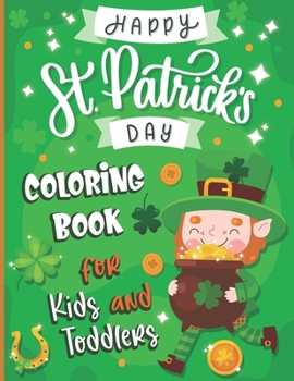 Paperback Happy St. Patrick's Day Coloring Book for Kids and Toddlers: a Great St. Patrick's Day Coloring & Activity Book for Toddlers and Preschoolers fun Boys Book