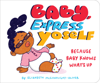 Board book Baby, Express Yoself: Because Baby Knows What's Up Book