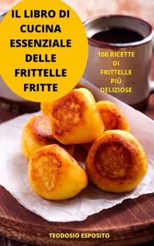 Hardcover Il Libro Di Cucina Essenziale Delle Frittelle Fritte [Italian] Book