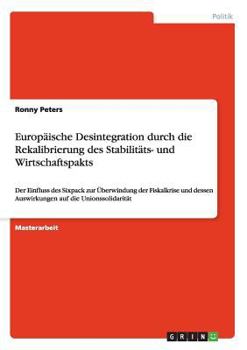 Paperback Europäische Desintegration durch die Rekalibrierung des Stabilitäts- und Wirtschaftspakts: Der Einfluss des Sixpack zur Überwindung der Fiskalkrise un [German] Book