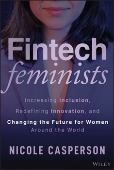 Hardcover Fintech Feminists: Increasing Inclusion, Redefining Innovation, and Changing the Future for Women Around the World Book