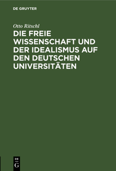 Hardcover Die Freie Wissenschaft Und Der Idealismus Auf Den Deutschen Universitäten: Akademische Festrede [German] Book