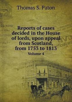 Paperback Reports of cases decided in the House of lords, upon appeal from Scotland, from 1753 to 1813 Volume 4 Book