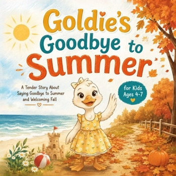 Goldie's Goodbye to Summer: A Tender Story About Saying Goodbye to Summer and Welcoming Fall, for Kids Ages 4-7