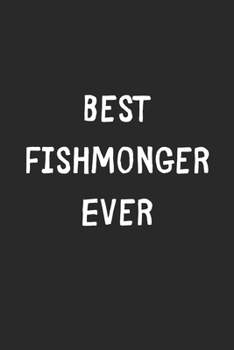 Paperback Best Fishmonger Ever: Lined Journal, 120 Pages, 6 x 9, Fishmonger Gift Idea, Black Matte Finish (Best Fishmonger Ever Journal) Book