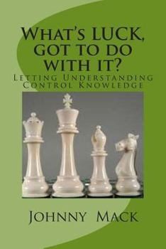 Paperback What's LUCK got to do with it!: Leverage Utilizing Correct Knowledge Book