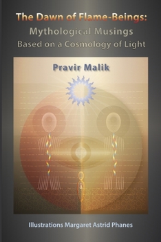 Paperback The Dawn of Flame-Beings: Mythological Musings Based on a Cosmology of Light Book