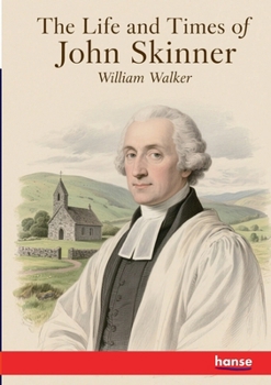 The Life and Times of John Skinner: Bishop of Aberdeen and Primus of the Scottish Episcopal Church