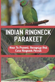 Paperback Indian Ringneck Parakeet: How To Prevent, Recognize And Cure Ringneck Parrot: Contagious Diseases At Birds Book