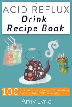 Paperback The Acid Reflux Drink Recipe Book: 100 Delicious Drinks to Prevent and Provide Relief from Acid Reflux, Gerd and Heartburn Book