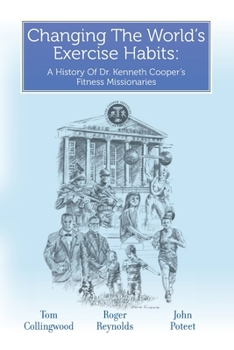 Changing The World's Exercise Habits: A History Of Dr. Kenneth Cooper's Fitness Missionaries