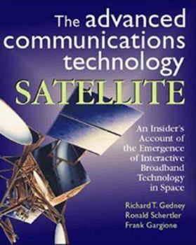 Hardcover The Advanced Communications Technology Satellite: An Insider's Account of the Emergence of Interactive Broadband Technology in Space Book
