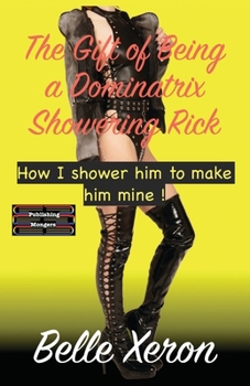Paperback The Gift of Being a Dominatrix - Showering Rick: How I shower him to make him mine ! Book
