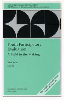 Youth Participatory Evaluation: A Field in the Making: New Directions for Evaluation (J-B PE Single Issue (Program) Evaluation) - Book #98 of the New Directions for Evaluation