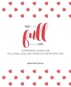 Paperback The Full Life: A companion journal for Full: Food, Jesus, and the Battle for Satisfaction Book
