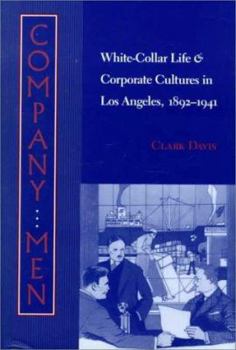 Hardcover Company Men: White-Collar Life and Corporate Cultures in Los Angeles, 1892-1941 Book