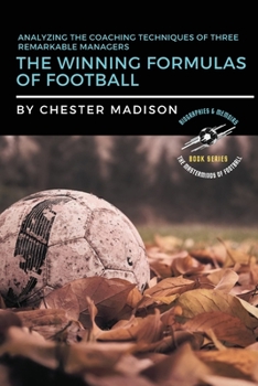 Paperback The Winning Formulas of Football: Analyzing the Coaching Techniques of Three Remarkable Managers Book