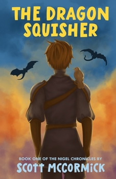 The Dragon Squisher: A Humorous Fantasy Adventure Featuring a Very Unqualified Hero (Book One of The Nigel Chronicles)
