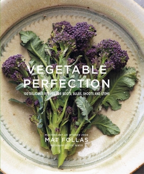 Hardcover Vegetable Perfection: 100 Delicious Recipes for Roots, Bulbs, Shoots and Stems Book