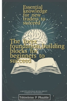 Paperback The forex foundation, building blocks for beginners: Essential knowledge for new traders to succeed Book