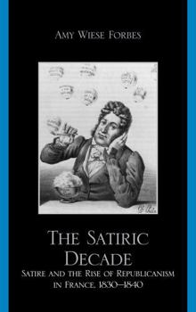 Hardcover Satiric Decade: Satire and the Rise of Republican Political Culture in France, 1830-1840 Book