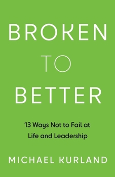 Broken to Better: 13 Ways Not to Fail at Life and Leadership