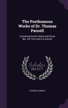 Hardcover The Posthumous Works of Dr. Thomas Parnell: Containing Poems Moral and Divine [&c. the Title-Leaf Is a Cancel] Book