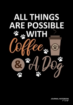 All Things Are Possible With Coffee & A Dog: Journal, Notebook, Or Diary  | 120 Blank Lined Pages | 7" X 10" | Matte Finished Soft Cover