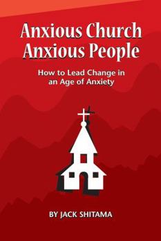 Paperback Anxious Church, Anxious People: How to Lead Change in an Age of Anxiety Book