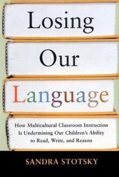 Hardcover Losing Our Language: How Multicultural Classroom Instruction is Undermining Our Children's Ability to Read, Write, and Reason Book